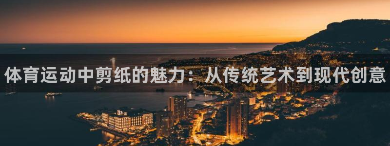 利记官网下载平台：体育运动中剪纸的魅力：从传统艺术到