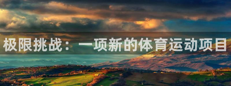 利记官网下载平台：极限挑战：一项新的体育运动项目