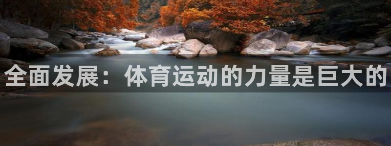 利记官网下载平台注册：全面发展：体育运动的力量是巨大