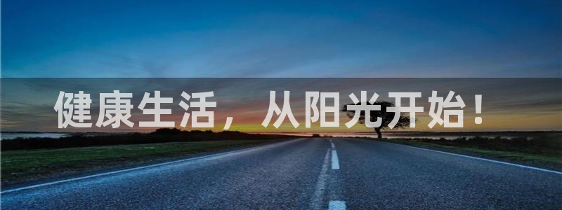 利记官方正版app娱乐下载：健康生活，从阳光开始！