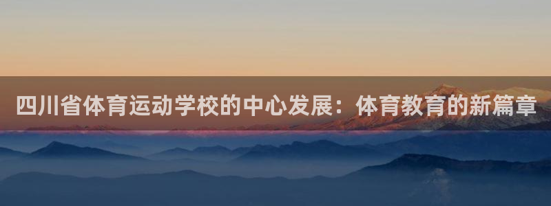 利记官网下载联系电话：四川省体育运动学校的中心发展：