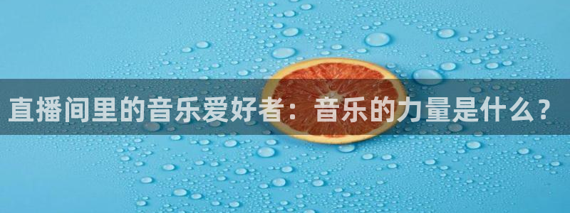 河豚体育篮球直播：直播间里的音乐爱好者：音乐的力量是什么？